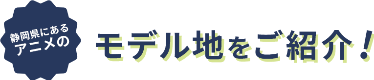 静岡県にあるアニメのモデル地をご紹介！